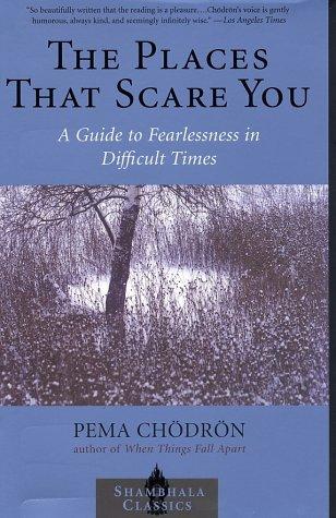 The Places that Scare You: A Guide to Fearlessness in Difficult Times (Shambhala Classics)