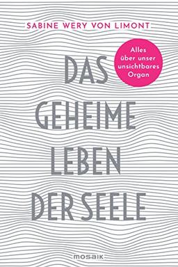 Das geheime Leben der Seele: Alles über unser unsichtbares Organ