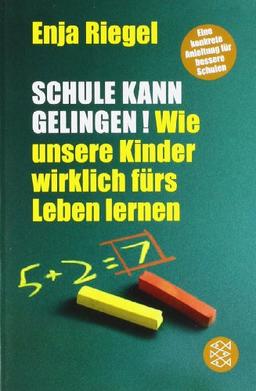 Schule kann gelingen!: Wie unsere Kinder wirklich fürs Leben lernen