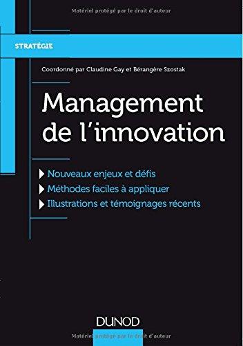 Management de l'innovation : nouveaux enjeux et défis, méthodes faciles à appliquer, illustrations et témoignages récents