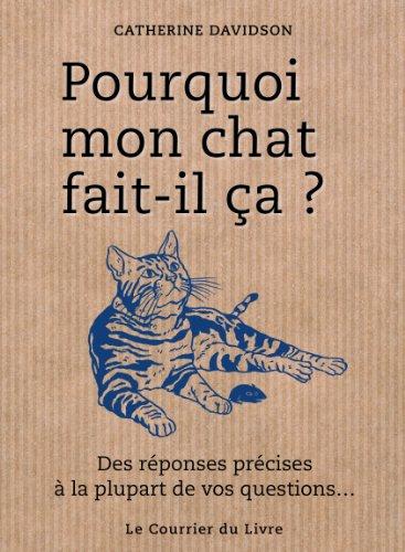 Pourquoi mon chat fait-il ça ? : des réponses précises à la plupart de vos questions...