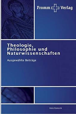 Theologie, Philosophie und Naturwissenschaften: Ausgewählte Beiträge