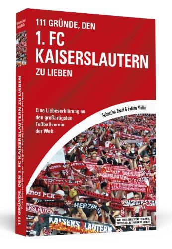 111 Gründe, den 1. FC Kaiserslautern zu lieben: Eine Liebeserklärung an den großartigsten Fußballverein der Welt