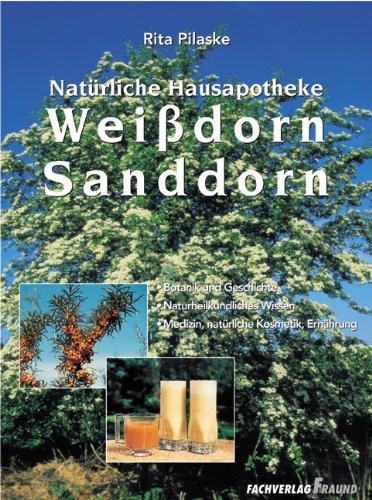 Weissdorn /Sanddorn: Botanik und Geschichte. Naturheilkundliches Wissen. Medizin, natürliche Kosmetik, Ernährung