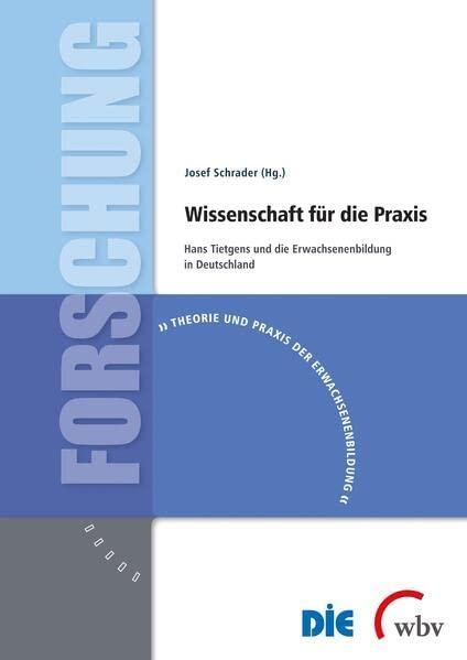 Wissenschaft für die Praxis: Hans Tietgens und die Erwachsenenbildung in Deutschland (Theorie und Praxis der Erwachsenenbildung)