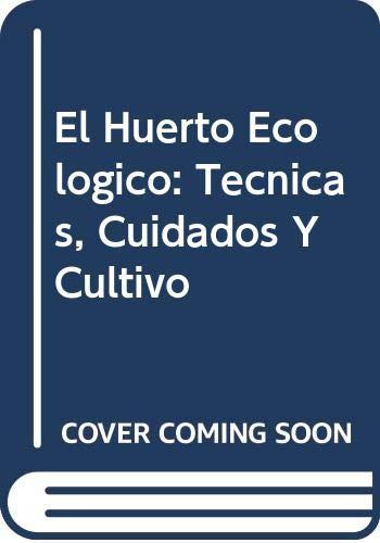 El Huerto Ecologico: Tecnicas, Cuidados Y Cultivo