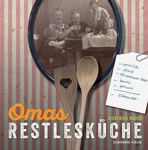 Omas Restlesküche: praktisch, schnell, Nix verkomme lasse! kreativ, preiswert, schmeckt