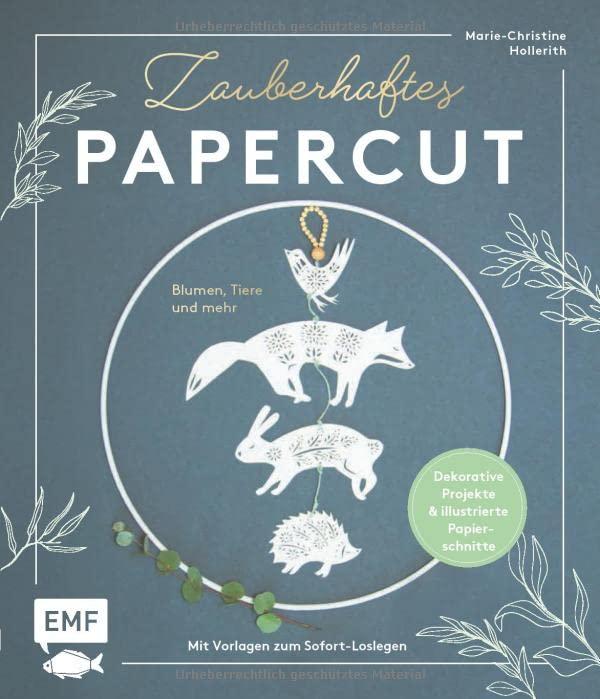 Zauberhaftes Papercut: Blumen, Tiere und mehr – Dekorative Projekte und Illustrierte Papierschnitt-Vorlagen zum Sofort-Loslegen