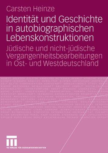 Identität Und Geschichte In Autobiographischen Lebenskonstruktionen: Jüdische und nicht-jüdische Vergangenheitsbearbeitungen in Ost- und Westdeutschland (German Edition)