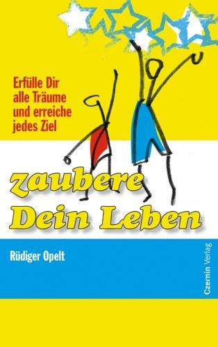 Zaubere Dein Leben oder das wahre Geheimnis des Erfolgs: Erfülle Dir alle Träume und erreiche jedes Ziel