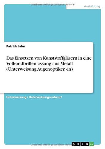 Das Einsetzen von Kunststoffgläsern in eine Vollrandbrillenfassung aus Metall (Unterweisung Augenoptiker, -in)