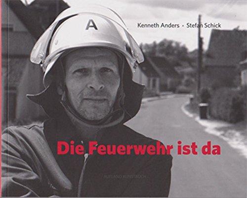 Die Feuerwehr ist da: Eine Beschreibung in Szenen und Fotografien (AUFLAND KUNSTBÜCHER)