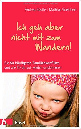 Ich geh aber nicht mit zum Wandern!: Die 50 häufigsten Familienkonflikte und wie Sie da gut wieder rauskommen