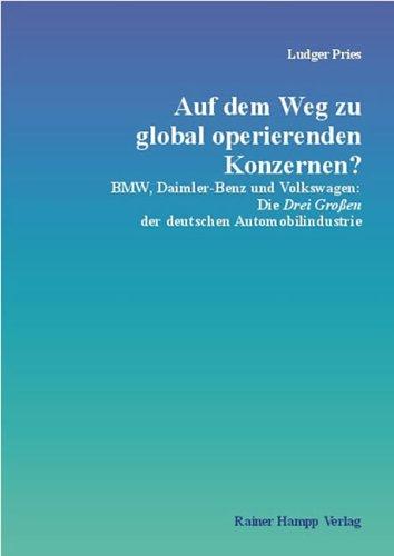 Auf dem Weg zu global operierenden Konzernen? BMW, Daimler-Benz und Volkswagen: Die Drei Großen der deutschen Automobilindustrie