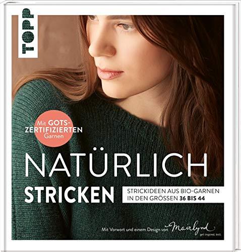 Natürlich stricken: Strickideen aus Bio-Garnen in den Größen 36 bis 44. Mit GOTS-zertifizierten Garnen. Mit Vorwort und einem Design von Mairlynd: ... Mit Vorwort und einem Design von Mairlynd