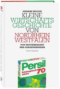 Kleine Wirtschaftsgeschichte von Nordrhein-Westfalen: Von Wunderkindern, Sündenböcken und Musterknaben