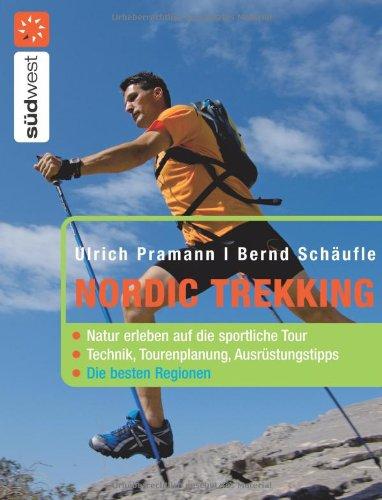 Nordic Trekking: Natur erleben auf die sportliche Tour -  - Die besten Regionen: Natur erleben auf die sportliche Tour - Die besten Regionen - Technik, Tourenplanung, Ausrüstung