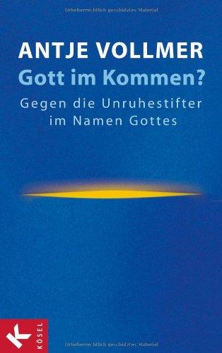 Gott im Kommen?: Gegen die Unruhestifter im Namen Gottes