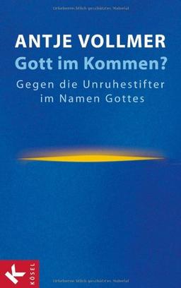 Gott im Kommen?: Gegen die Unruhestifter im Namen Gottes