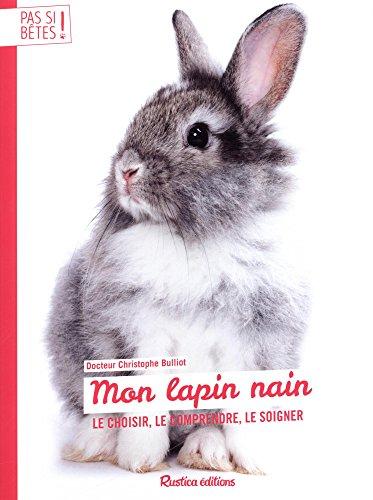 Mon lapin nain : le choisir, le comprendre, le soigner