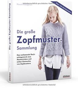 Die große Zopfmuster-Sammlung: Das umfassende Nachschlagewerk zum Nachstricken und selber Entwerfen von Zopfmustern