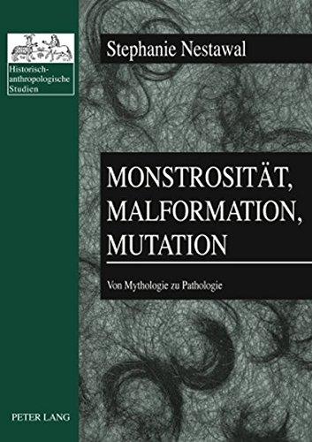 Monstrosität, Malformation, Mutation: Von Mythologie zu Pathologie (Historisch-anthropologische Studien)