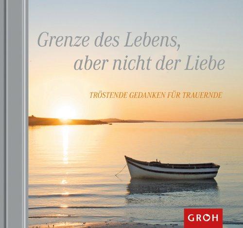 Grenze des Lebens, aber nicht der Liebe - Tröstende Gedanken für Trauernde: Tröstende Gedanken für Trauernde. Hoffnung & Trost