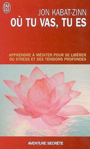 Où tu vas, tu es : apprendre à méditer pour se libérer du stress et des tensions profondes