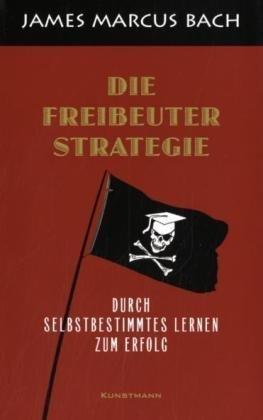 Die Freibeuterstrategie: Durch selbstbestimmtes Lernen zum Erfolg