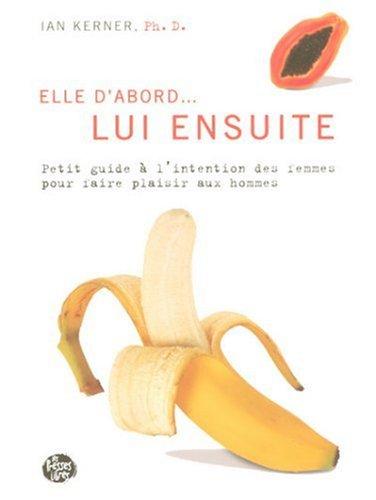 Lui ensuite : Petit guide à l'intention des femmes pour faire plaisir aux hommes