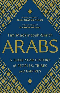 Arabs: A 3,000-Year History of Peoples, Tribes and Empires