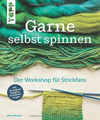 Garne selbst spinnen: Der Workshop für Strickfans. Mit 12 original Designer-Strickanleitungen