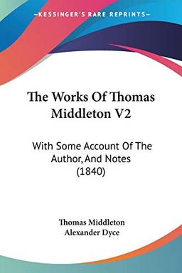 The Works Of Thomas Middleton V2: With Some Account Of The Author, And Notes (1840)