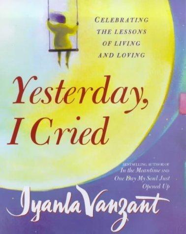 Yesterday, I Cried: Celebrating the Lessons of Living and Loving