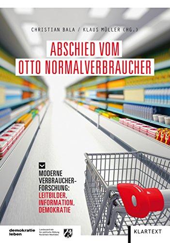 Abschied vom Otto Normalverbraucher: Moderne Verbraucherforschung: Leitbilder, Information, Demokratie