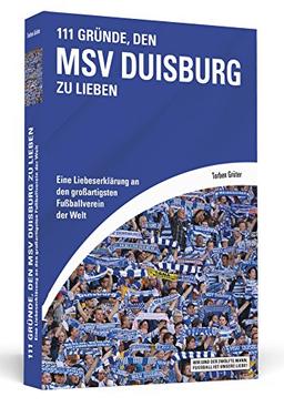 111 Gründe, den MSV Duisburg zu lieben - Eine Liebeserklärung an den großartigsten Fußballverein der Welt