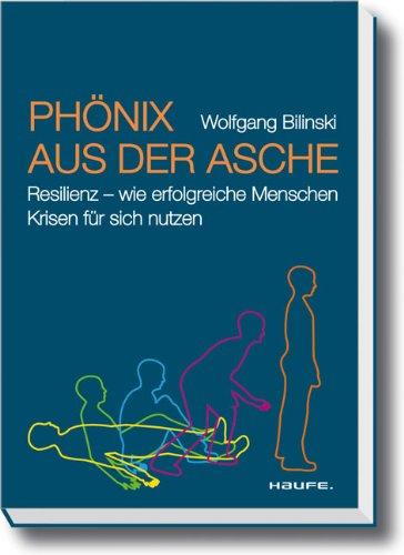 Phönix aus der Asche. Resilienz - Wie erfolgreiche Menschen Krisen für sich nutzen