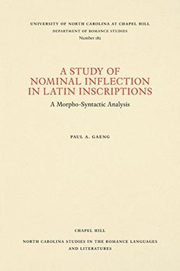 A Study of Nominal Inflection in Latin Inscriptions: A Morpho-Syntactic Analysis (North Carolina Studies in the Romance Languages and Literatu)