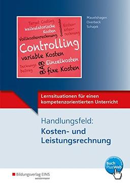 Lernsituationen für einen kompetenzorientierten Unterricht: Handlungsfeld: Kosten- und Leistungsrechnung: Lernsituationen