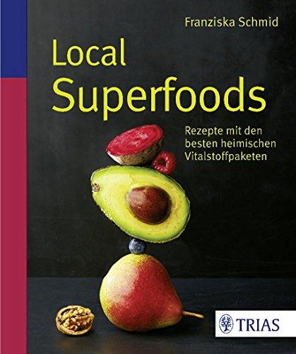 Local Superfoods: Rezepte mit den besten heimischen Vitalstoffpaketen