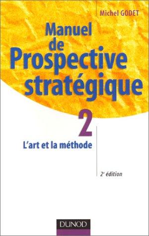 Manuel de prospective stratégique. Vol. 2. L'art et la méthode