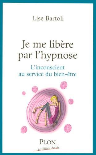 Je me libère par l'hypnose : l'inconscient au service du bien-être