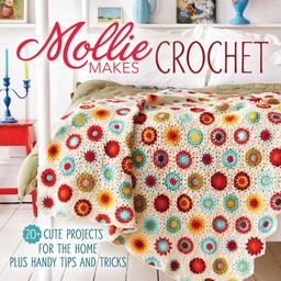 Mollie Makes Crochet: 20+ Cute Projects for the Home Plus Handy Tips and Techniques