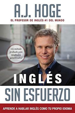 Inglés Sin Esfuerzo: Aprende A Hablar Ingles Como Nativo Del Idioma: Aprende A Hablar Inglés Como Nativo Del Idioma