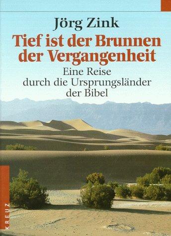 Tief ist der Brunnen der Vergangenheit. Eine Reise durch die Ursprungsländer der Bibel