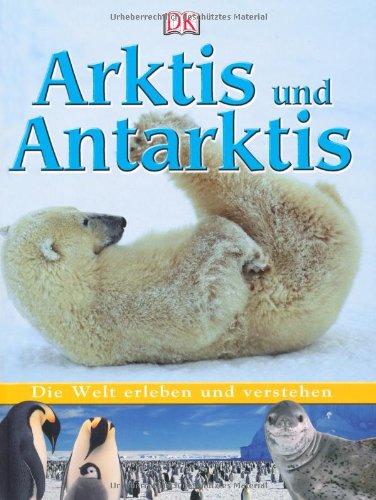 Die Welt erleben und verstehen. Arktis und Antarktis