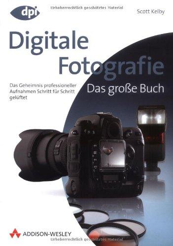 Digitale Fotografie - Das große Buch, Doppelband 1 + 2: Das Geheimnis professioneller Aufnahmen Schritt für Schritt gelüftet