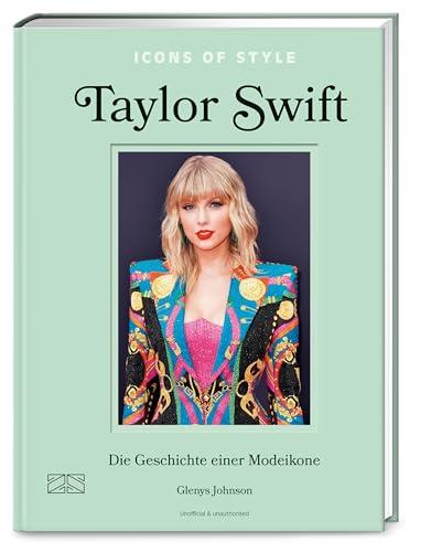 Icons of Style – Taylor Swift: Die Geschichte einer Modeikone (Die kleine Modebibliothek: Stilikonen, Band 2)