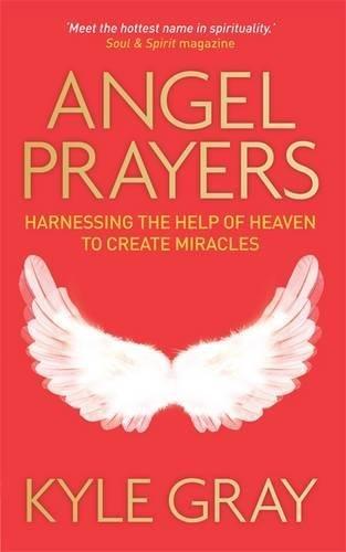 Angel Prayers: Harnessing the Help of Heaven to Create Miracles