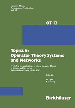 Topics in Operator Theory Systems and Networks: Workshop on Applications of Linear Operator Theory to Systems and Networks, Rehovot (Israel), June ... Advances and Applications, 12, Band 12)